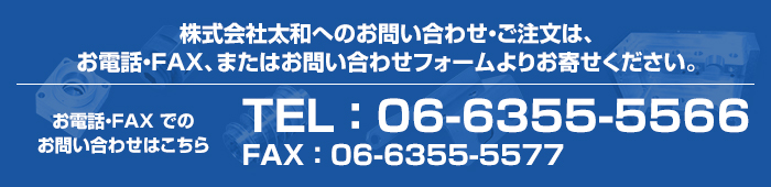 株式会社太和へのお問い合わせ・ご注文は、電話・FAX、またはお問い合わせフォームよりお寄せください。